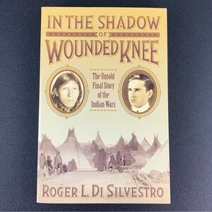 In the Shadow of Wounded Knee by Roger L. Di Silvestro. 2005.